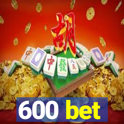 600 bet